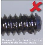 Damage to the threads from the cutting tool is not acceptable.